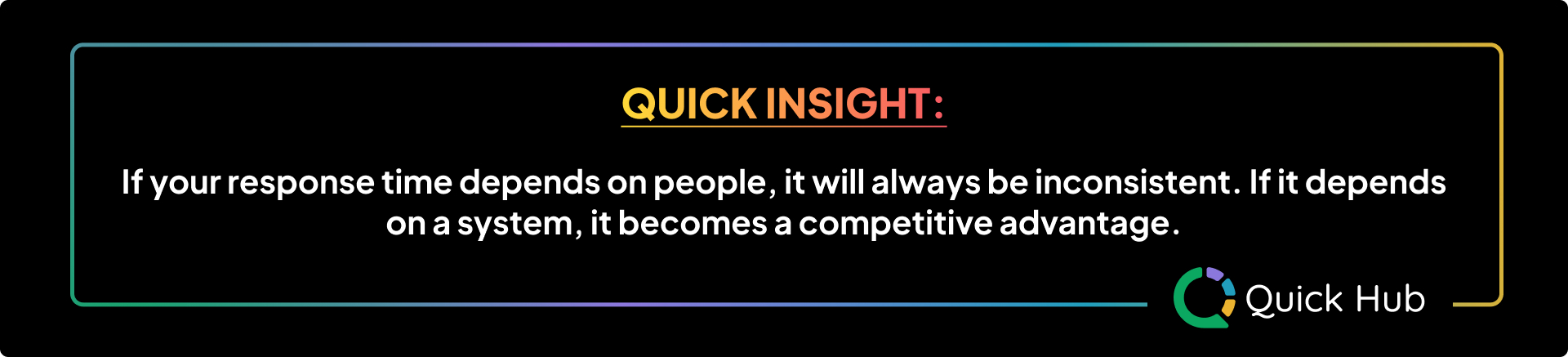 Quick Insight: If your response time depends on people, it will always be inconsistent. If it depends on a system, it becomes a competitive advantage.