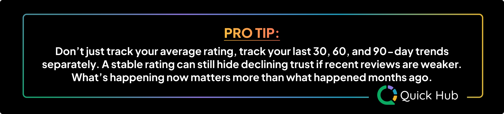 Pro Tip: Track your last 30, 60, and 90-day rating trends separately, not just your average rating.